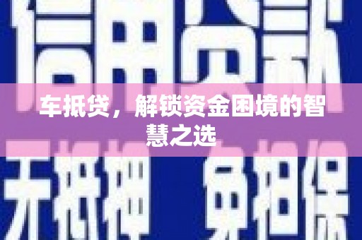 峨边车抵贷，解锁资金困境的智慧之选
