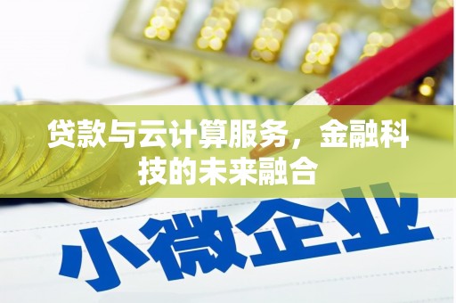 峨边贷款与云计算服务，金融科技的未来融合