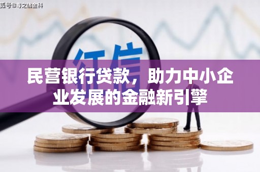 峨边民营银行贷款，助力中小企业发展的金融新引擎