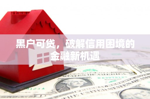 峨边黑户可贷，破解信用困境的金融新机遇