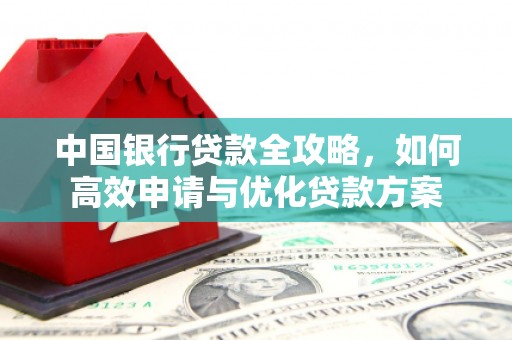 峨边中国银行贷款全攻略，如何高效申请与优化贷款方案