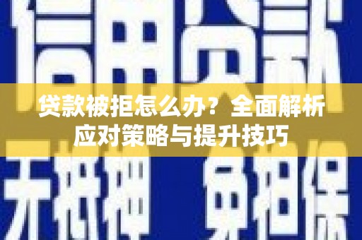 峨边贷款被拒怎么办？全面解析应对策略与提升技巧