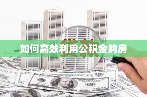 峨边如何高效利用公积金购房