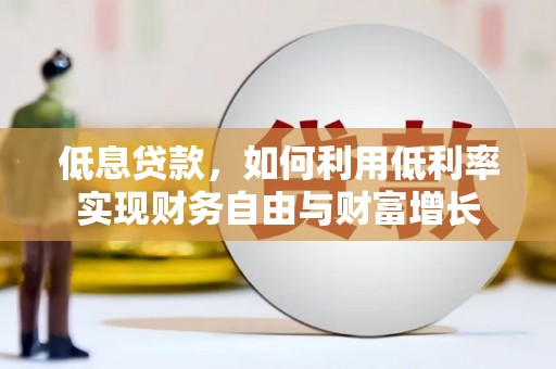 峨边低息贷款，如何利用低利率实现财务自由与财富增长