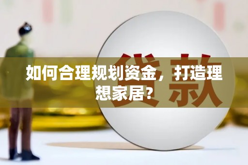 峨边如何合理规划资金，打造理想家居？